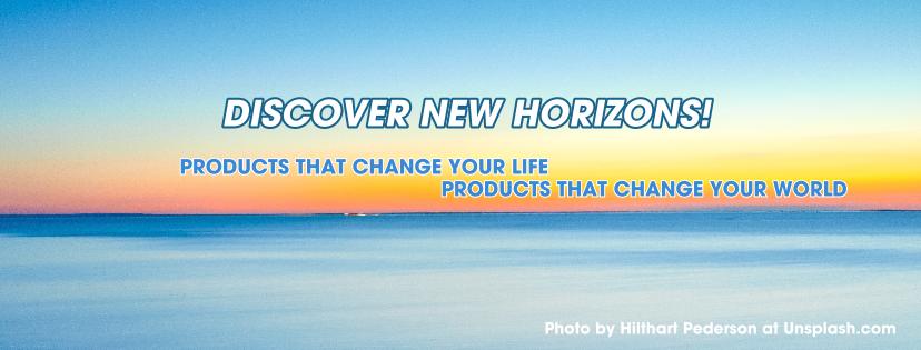 Discover New Horizons - Products That Change Your Life, Products That Change Your World